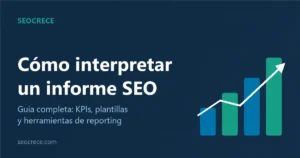Cómo interpretar un informe SEO: guía completa con KPIs, plantillas y herramientas